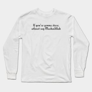 If you're gonna stare, at least say MashaAllah Long Sleeve T-Shirt